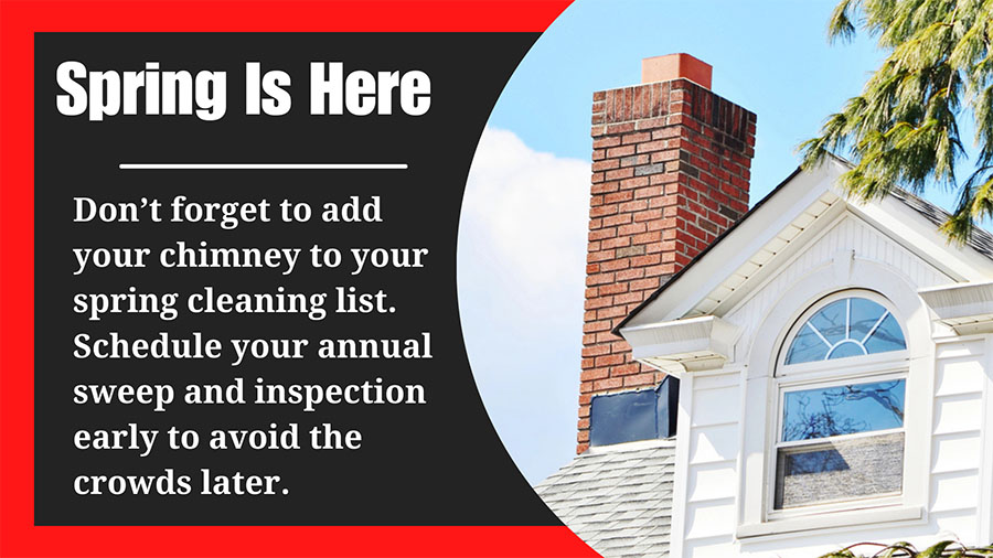 "Spring is here. Don’t forget to add your chimney to your spring cleaning list. Schedule your annual sweep and inspection early to avoid the crowds later." written next to an image of a house